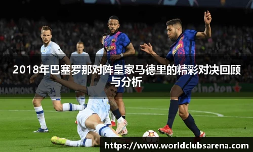 2018年巴塞罗那对阵皇家马德里的精彩对决回顾与分析