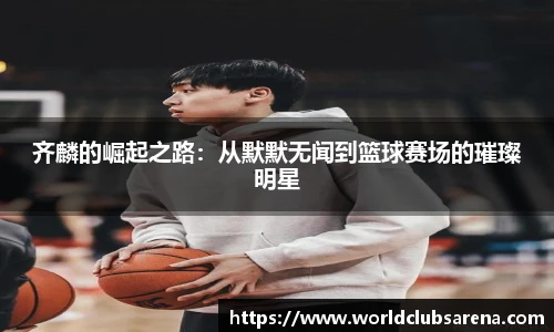 齐麟的崛起之路：从默默无闻到篮球赛场的璀璨明星