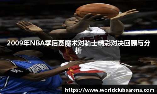2009年NBA季后赛魔术对骑士精彩对决回顾与分析